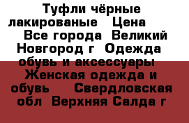 Туфли чёрные лакированые › Цена ­ 500 - Все города, Великий Новгород г. Одежда, обувь и аксессуары » Женская одежда и обувь   . Свердловская обл.,Верхняя Салда г.